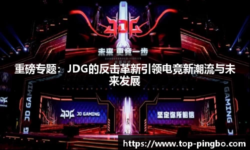 重磅专题：JDG的反击革新引领电竞新潮流与未来发展